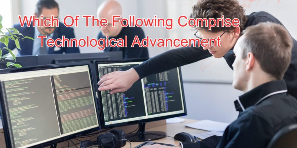 Which Of The Following Comprise Technological Advancement (1)