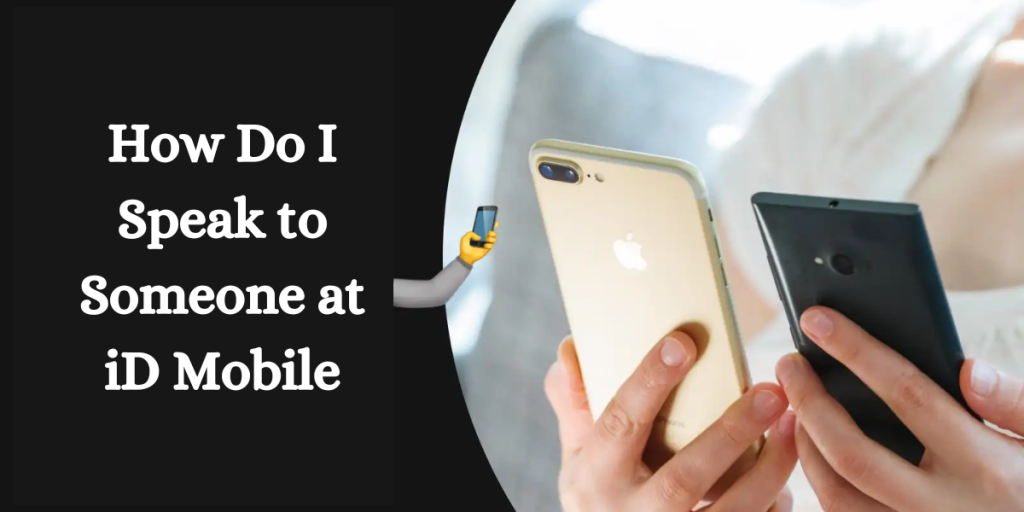 How Do I Speak to Someone at iD Mobile