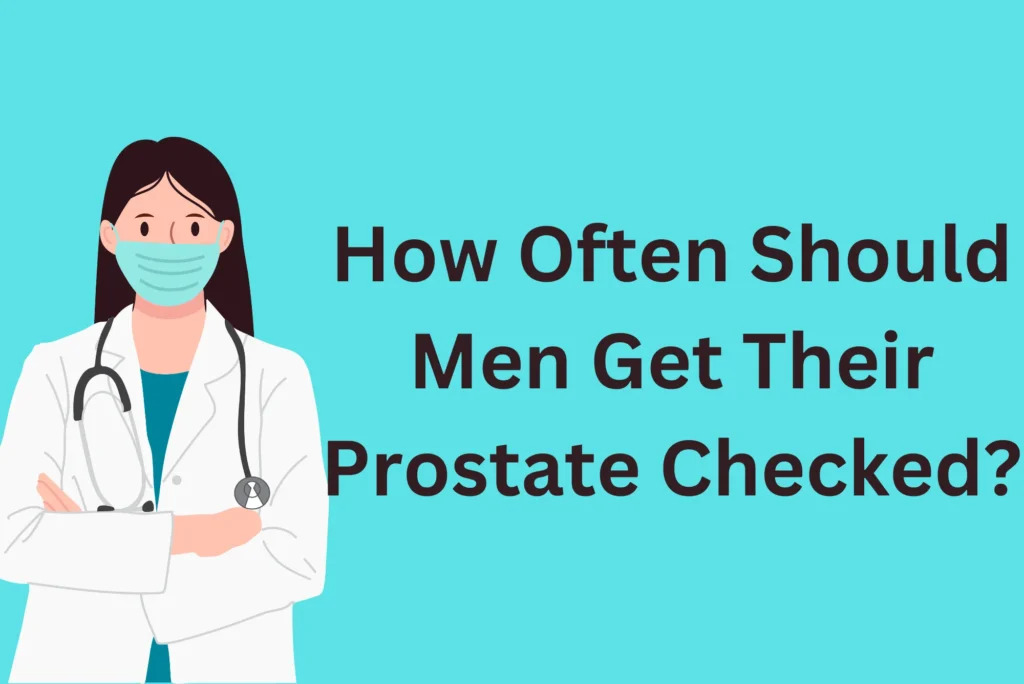 How Often Should Men Get Their Prostate Checked