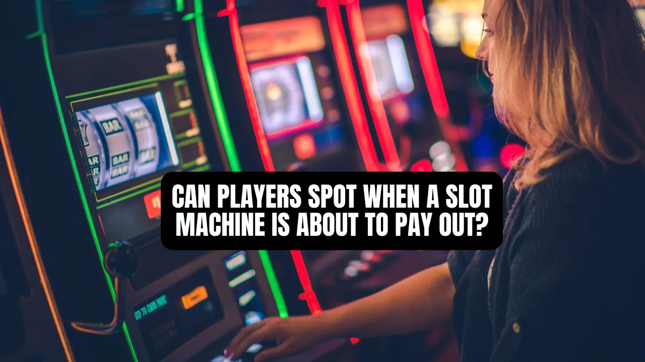 Can Players Spot When a Slot Machine Is About to Pay Out?