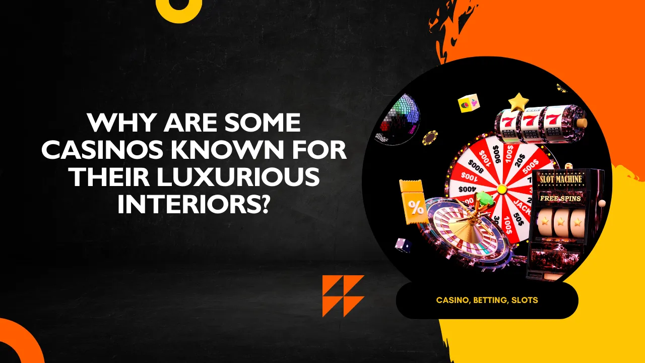 Why Are Some Casinos Known for Their Luxurious Interiors?