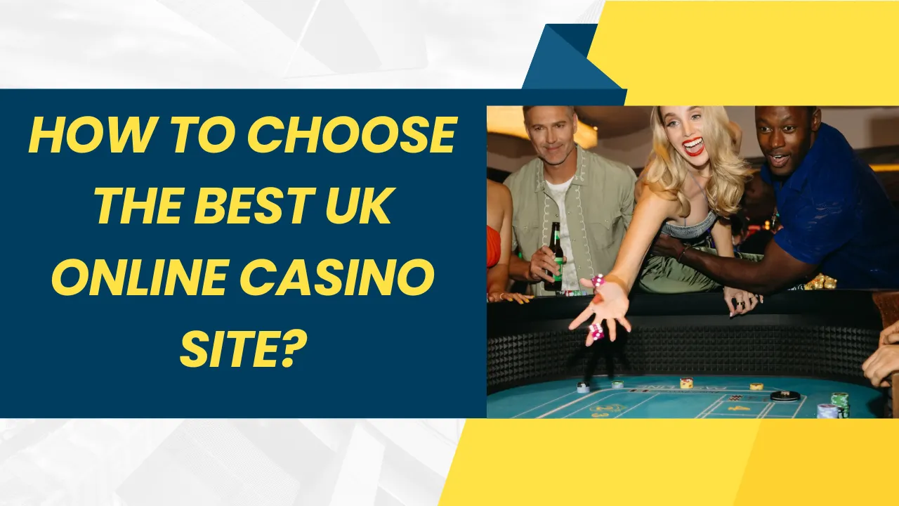 How to Choose the Best UK Online Casino Site