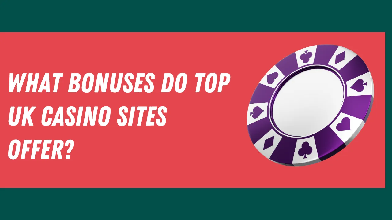 What Bonuses Do Top UK Casino Sites Offer