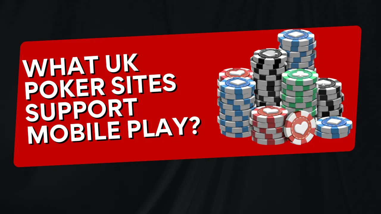 What UK Poker Sites Support Mobile Play