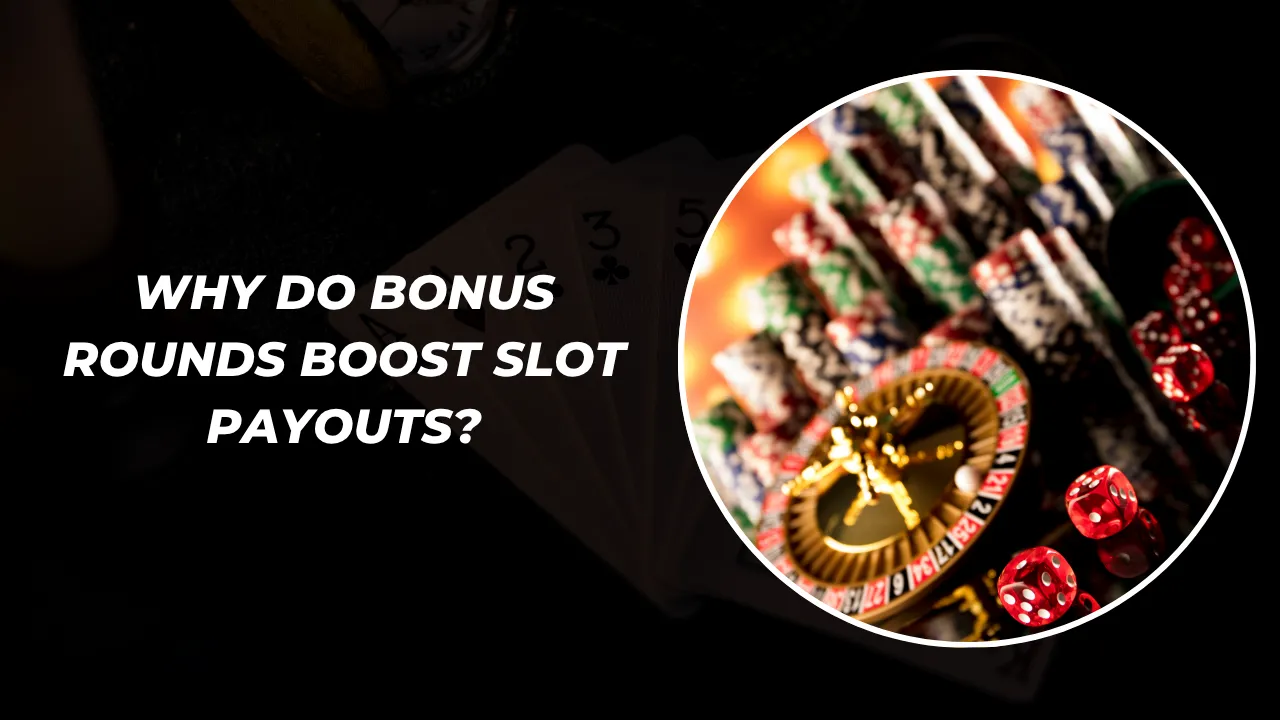 Why Do Bonus Rounds Boost Slot Payouts