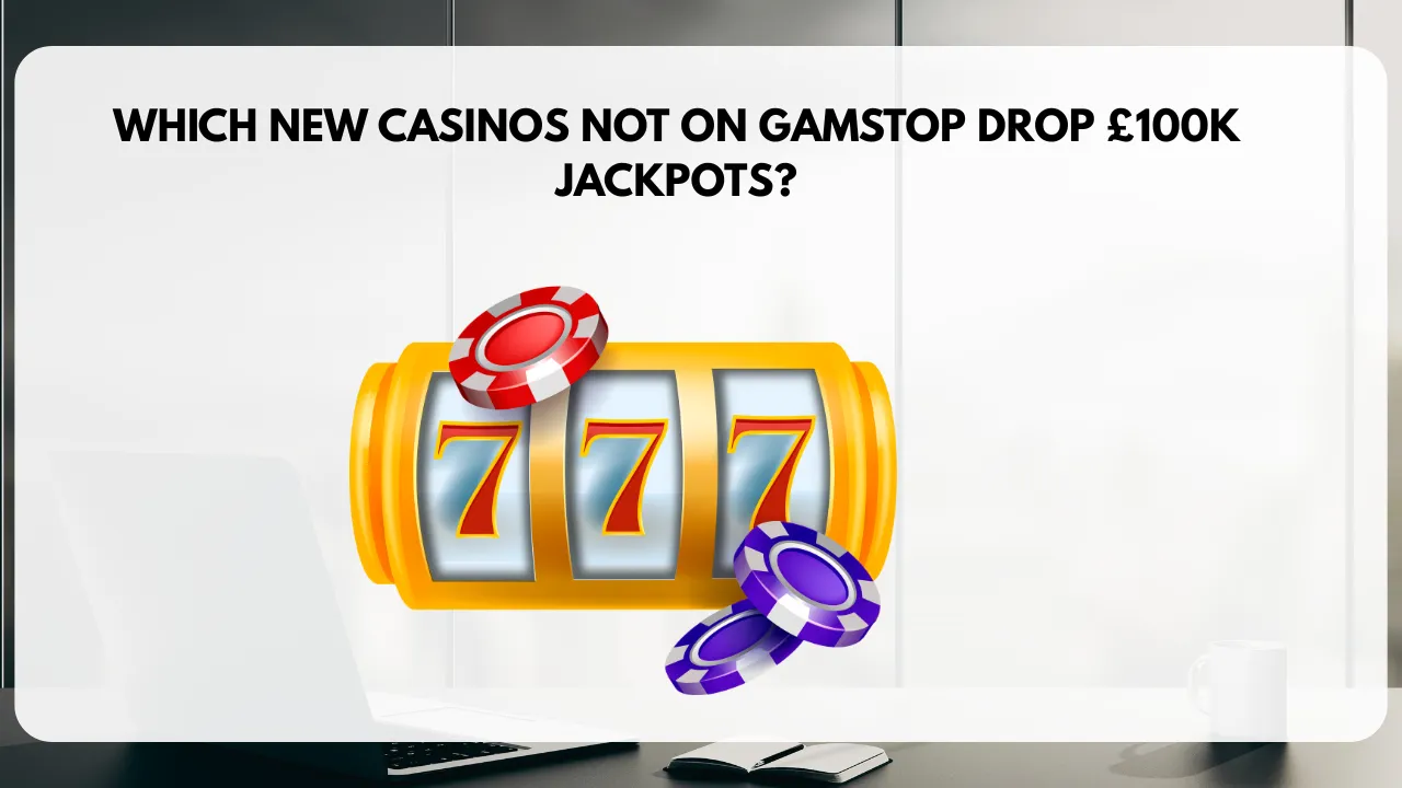 Which New Casinos Not on GamStop Drop £100k Jackpots